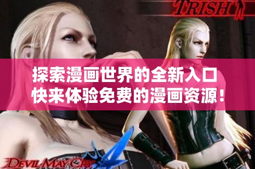 探索漫画世界的全新入口 快来体验免费的漫画资源！