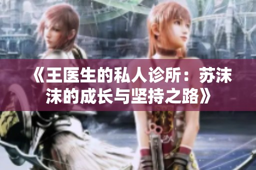 《王医生的私人诊所：苏沫沫的成长与坚持之路》