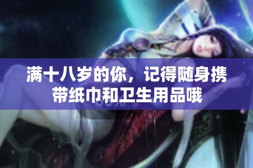 满十八岁的你，记得随身携带纸巾和卫生用品哦