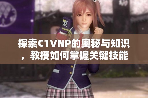 探索C1VNP的奥秘与知识，教授如何掌握关键技能