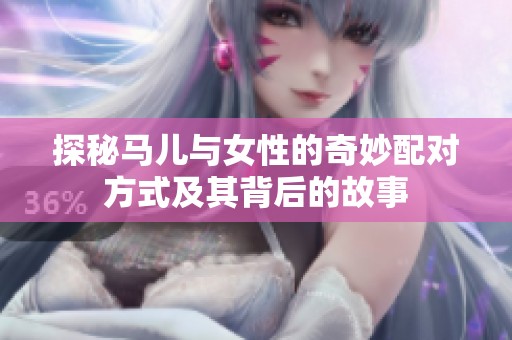 探秘马儿与女性的奇妙配对方式及其背后的故事