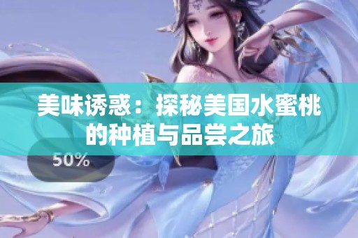 美味诱惑：探秘美国水蜜桃的种植与品尝之旅