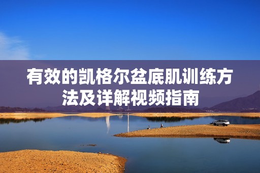 有效的凯格尔盆底肌训练方法及详解视频指南