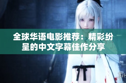 全球华语电影推荐：精彩纷呈的中文字幕佳作分享