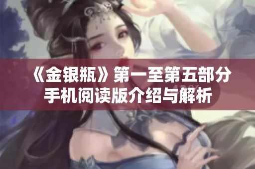 《金银瓶》第一至第五部分手机阅读版介绍与解析
