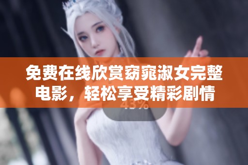 免费在线欣赏窈窕淑女完整电影，轻松享受精彩剧情