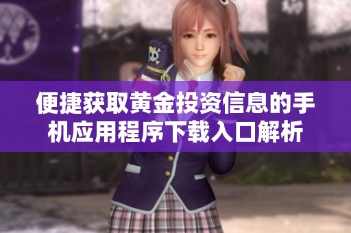 便捷获取黄金投资信息的手机应用程序下载入口解析
