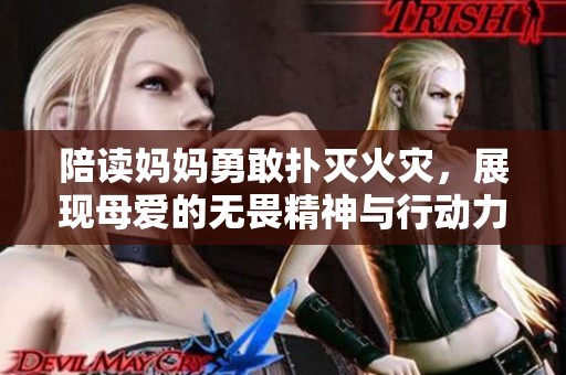陪读妈妈勇敢扑灭火灾，展现母爱的无畏精神与行动力