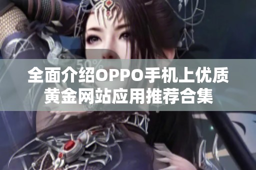 全面介绍OPPO手机上优质黄金网站应用推荐合集