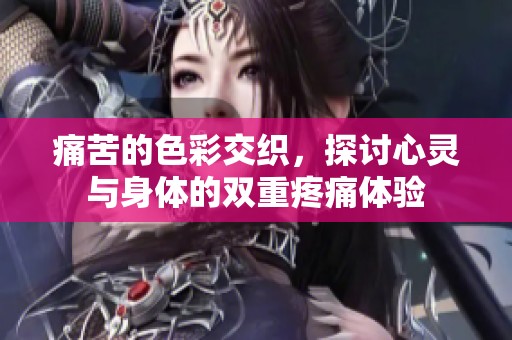 痛苦的色彩交织，探讨心灵与身体的双重疼痛体验