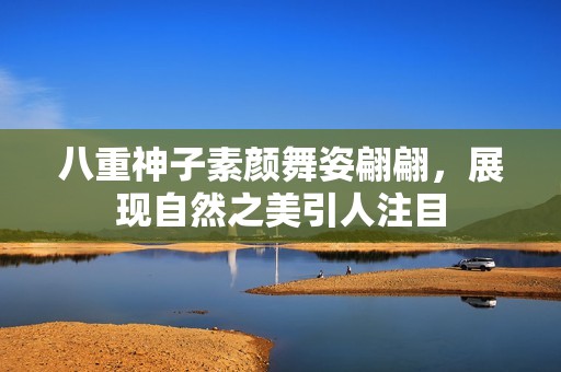 八重神子素颜舞姿翩翩，展现自然之美引人注目