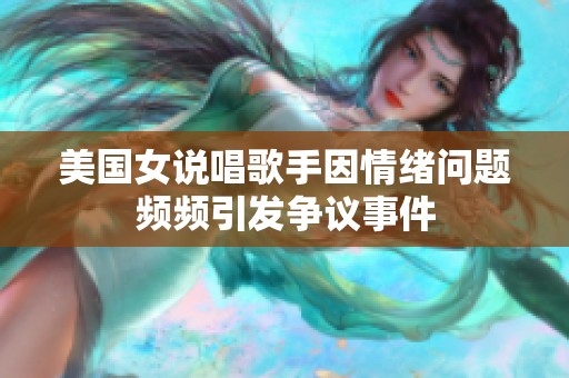 美国女说唱歌手因情绪问题频频引发争议事件