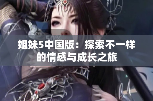 姐妹5中国版：探索不一样的情感与成长之旅