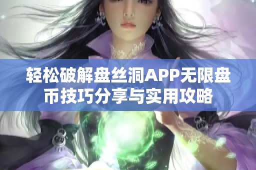 轻松破解盘丝洞APP无限盘币技巧分享与实用攻略