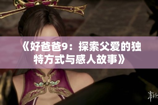 《好爸爸9：探索父爱的独特方式与感人故事》