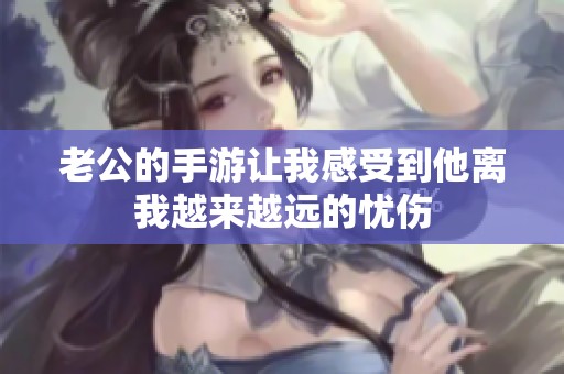 老公的手游让我感受到他离我越来越远的忧伤