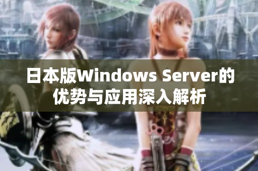 日本版Windows Server的优势与应用深入解析