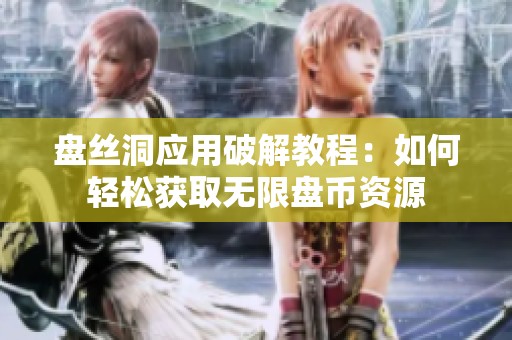 盘丝洞应用破解教程：如何轻松获取无限盘币资源