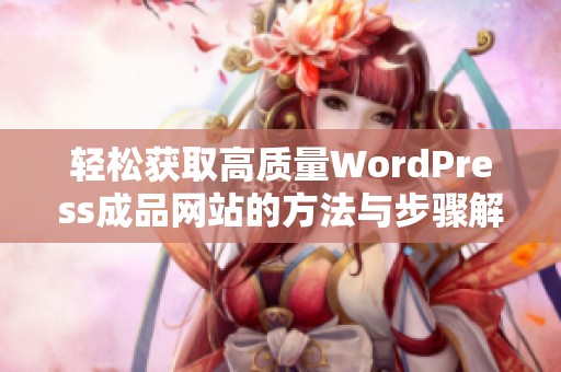 轻松获取高质量WordPress成品网站的方法与步骤解析