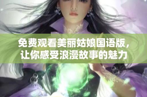 免费观看美丽姑娘国语版，让你感受浪漫故事的魅力