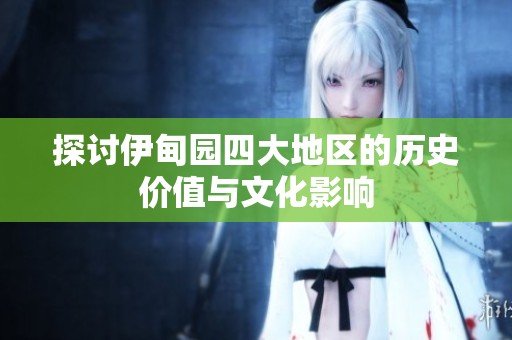 探讨伊甸园四大地区的历史价值与文化影响