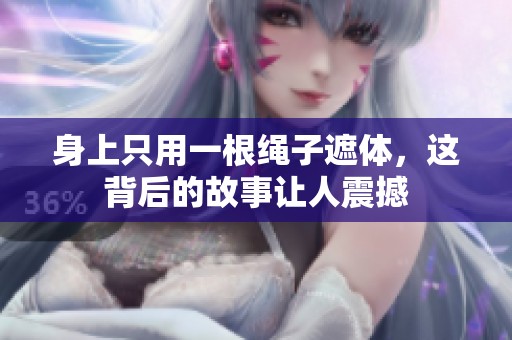 身上只用一根绳子遮体，这背后的故事让人震撼