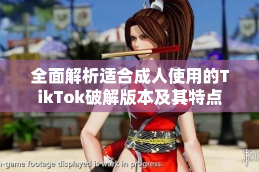 全面解析适合成人使用的TikTok破解版本及其特点