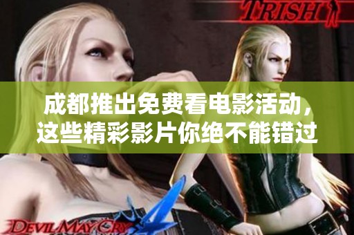 成都推出免费看电影活动，这些精彩影片你绝不能错过！