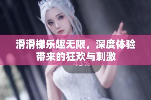 滑滑梯乐趣无限，深度体验带来的狂欢与刺激