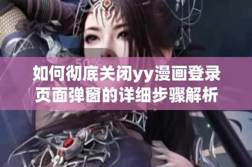 如何彻底关闭yy漫画登录页面弹窗的详细步骤解析