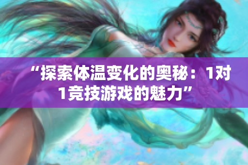 “探索体温变化的奥秘：1对1竞技游戏的魅力”