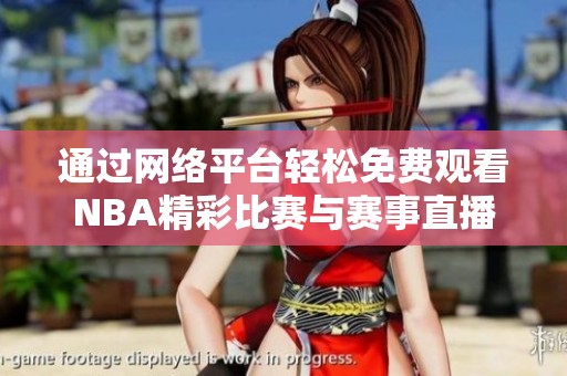 通过网络平台轻松免费观看NBA精彩比赛与赛事直播