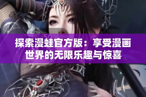 探索漫蛙官方版：享受漫画世界的无限乐趣与惊喜