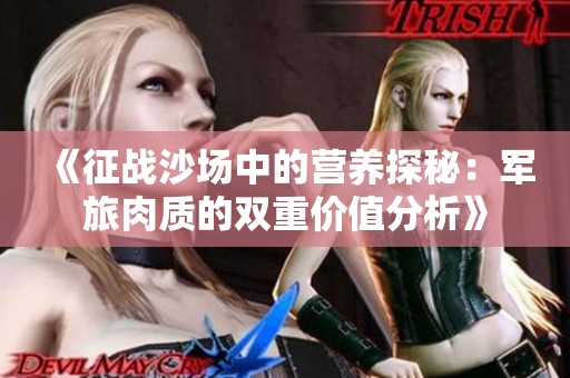 《征战沙场中的营养探秘：军旅肉质的双重价值分析》