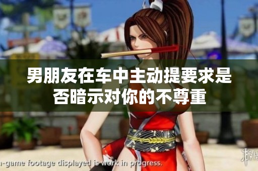 男朋友在车中主动提要求是否暗示对你的不尊重