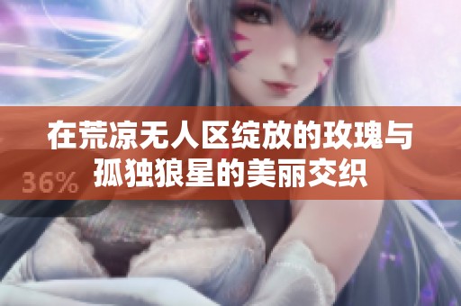 在荒凉无人区绽放的玫瑰与孤独狼星的美丽交织