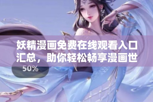 妖精漫画免费在线观看入口汇总，助你轻松畅享漫画世界