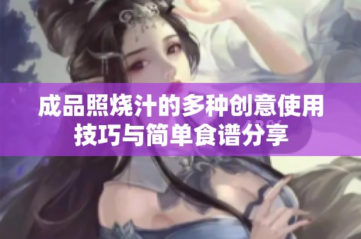 成品照烧汁的多种创意使用技巧与简单食谱分享