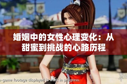 婚姻中的女性心理变化：从甜蜜到挑战的心路历程