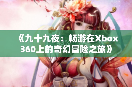 《九十九夜：畅游在Xbox360上的奇幻冒险之旅》