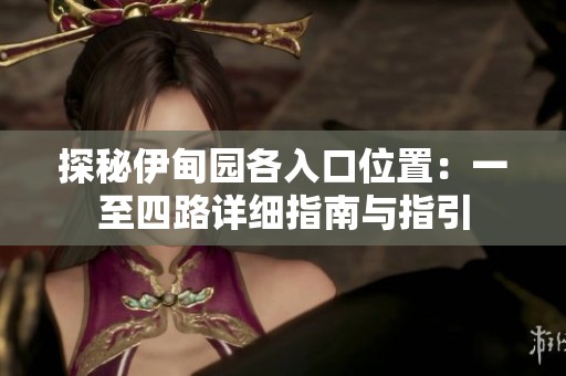 探秘伊甸园各入口位置：一至四路详细指南与指引