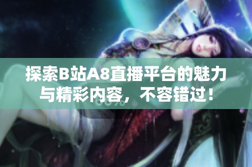 探索B站A8直播平台的魅力与精彩内容，不容错过！