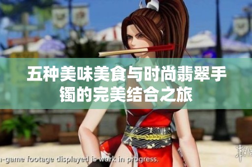 五种美味美食与时尚翡翠手镯的完美结合之旅
