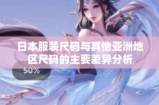 日本服装尺码与其他亚洲地区尺码的主要差异分析
