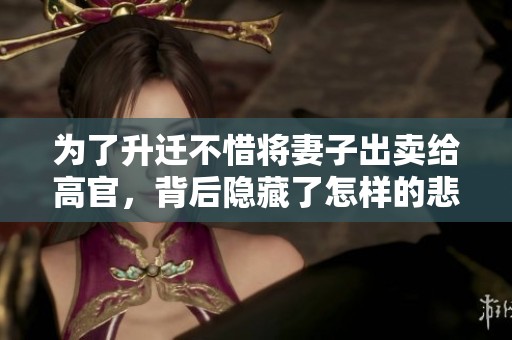 为了升迁不惜将妻子出卖给高官，背后隐藏了怎样的悲剧故事