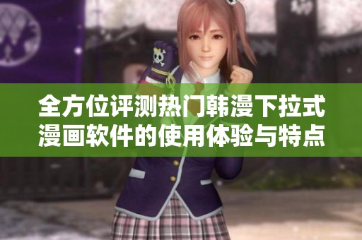 全方位评测热门韩漫下拉式漫画软件的使用体验与特点