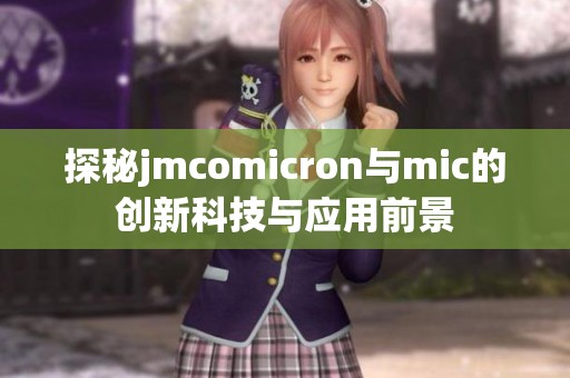 探秘jmcomicron与mic的创新科技与应用前景