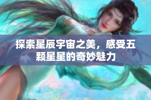 探索星辰宇宙之美，感受五颗星星的奇妙魅力