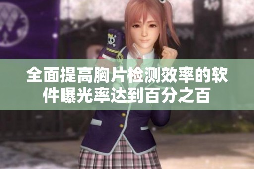全面提高胸片检测效率的软件曝光率达到百分之百