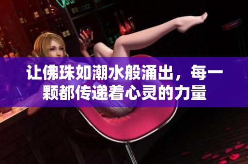 让佛珠如潮水般涌出，每一颗都传递着心灵的力量